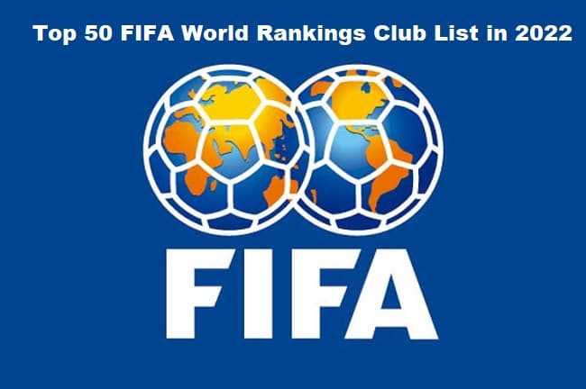 Top 50 FIFA World Rankings Club List in 2022