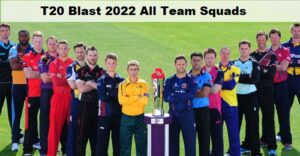  T20 Blast 2022 All Team Squads