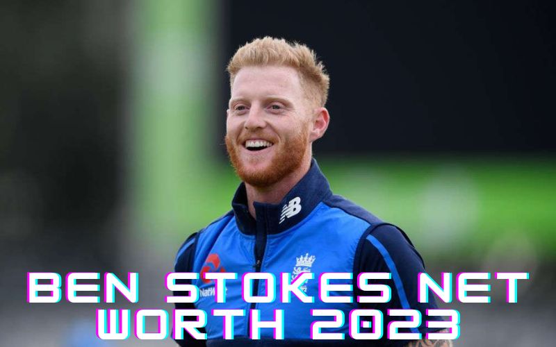 Ben Stokes Net Worth 2023 – Ben Stokes Expected Net Worth Growth