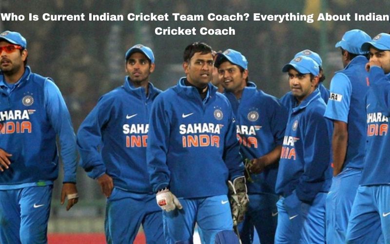 Who Is Current Indian Cricket Team Coach? Everything About Indian Cricket Coach