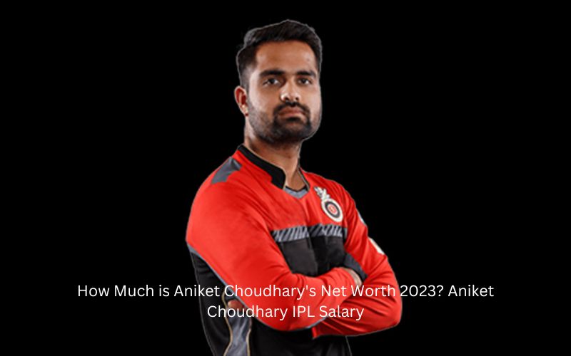 How Much is Aniket Choudhary's Net Worth 2023? Aniket Choudhary IPL Salary
