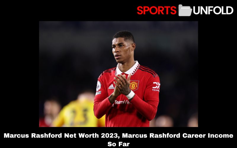 Marcus Rashford Net Worth 2023, Marcus Rashford Career Income So Far