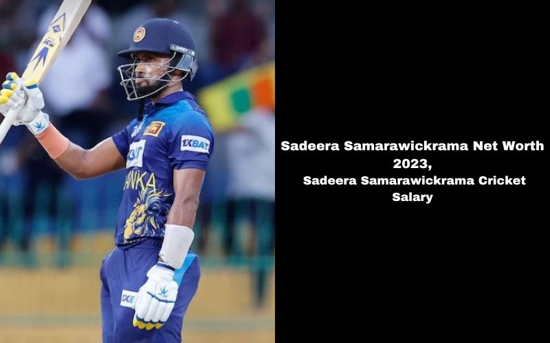 Sadeera Samarawickrama Net Worth 2023, Sadeera Samarawickrama Cricket Salary