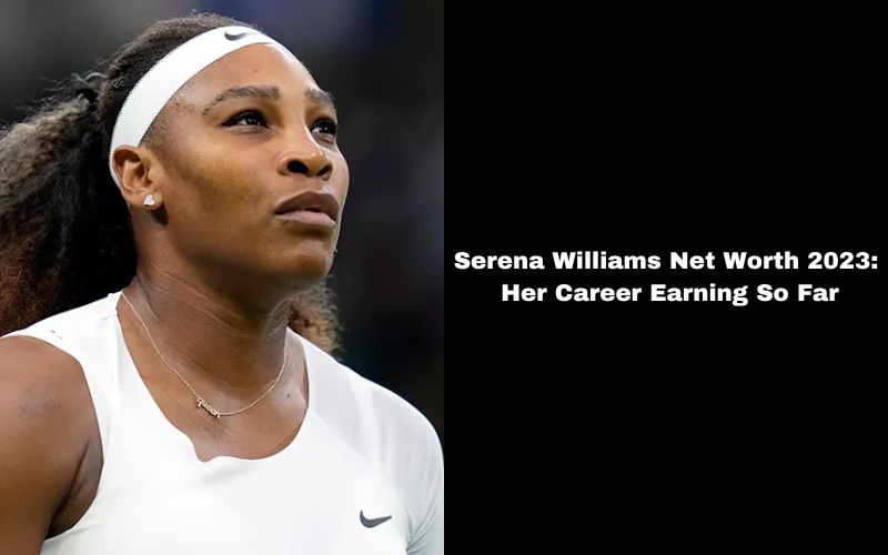 Serena Williams Net Worth 2023: Her Career Earning So Far
